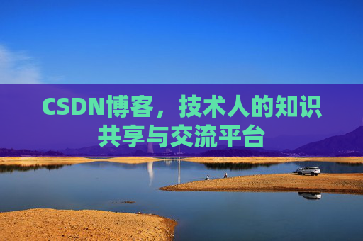 CSDN博客，技术人的知识共享与交流平台
